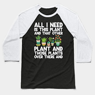 All I Need Is This Plant And That Other Plant Gardening Baseball T-Shirt